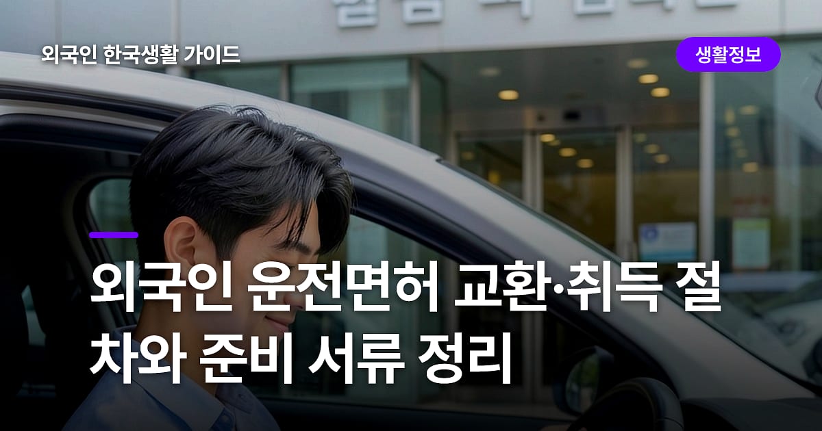 외국인 운전면허 교환·취득 절차와 준비 서류 정리