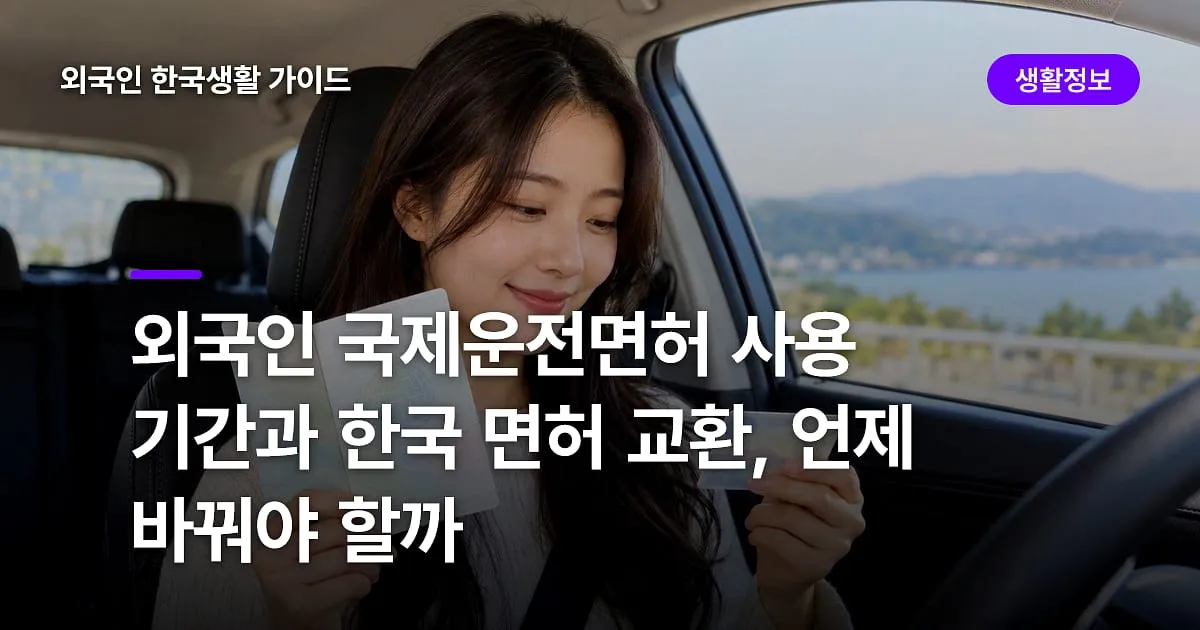 외국인 국제운전면허 사용 기간과 한국 면허 교환, 언제 바꿔야 할까