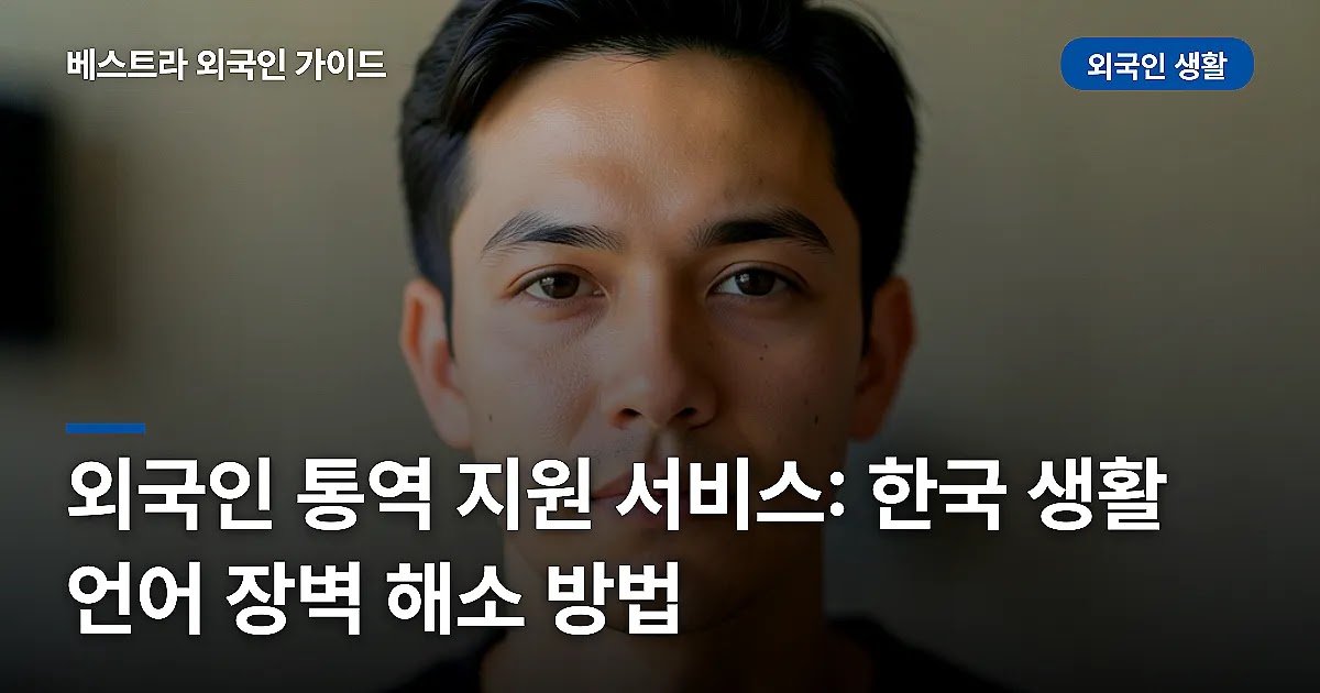 외국인 통역 지원 서비스: 한국 생활 언어 장벽 해소 방법