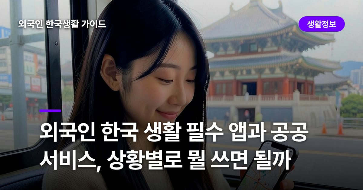 외국인 한국 생활 필수 앱과 공공 서비스, 상황별로 뭘 쓰면 될까